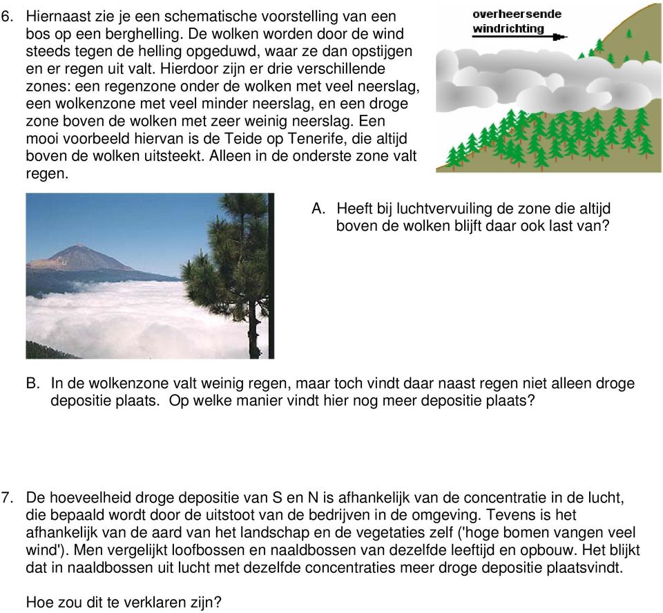 Een mooi voorbeeld hiervan is de Teide op Tenerife, die altijd boven de wolken uitsteekt. Alleen in de onderste zone valt regen. A. Heeft bij luchtvervuiling de zone die altijd boven de wolken blijft daar ook last van?