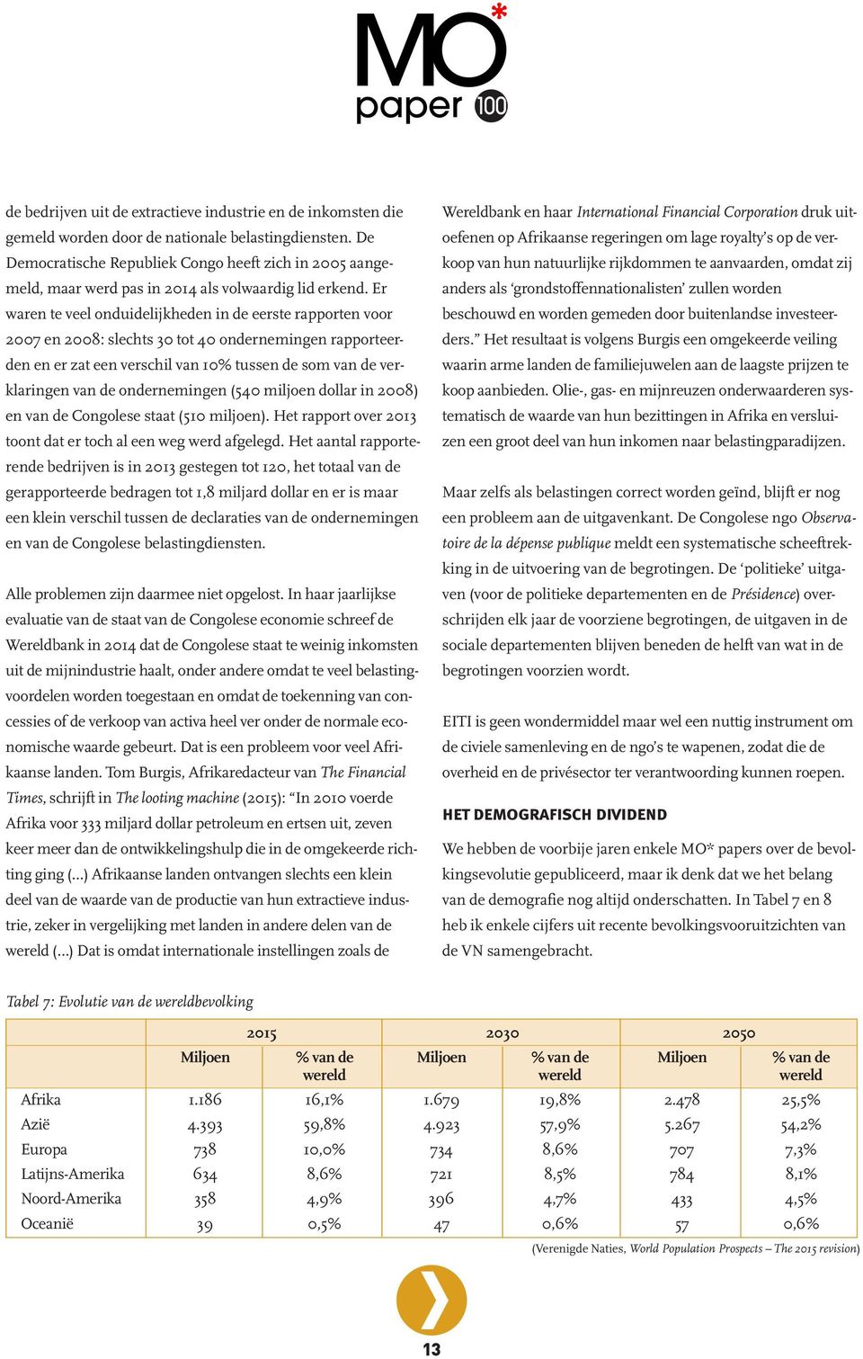 Er waren te veel onduidelijkheden in de eerste rapporten voor 2007 en 2008: slechts 30 tot 40 ondernemingen rapporteerden en er zat een verschil van 10% tussen de som van de verklaringen van de