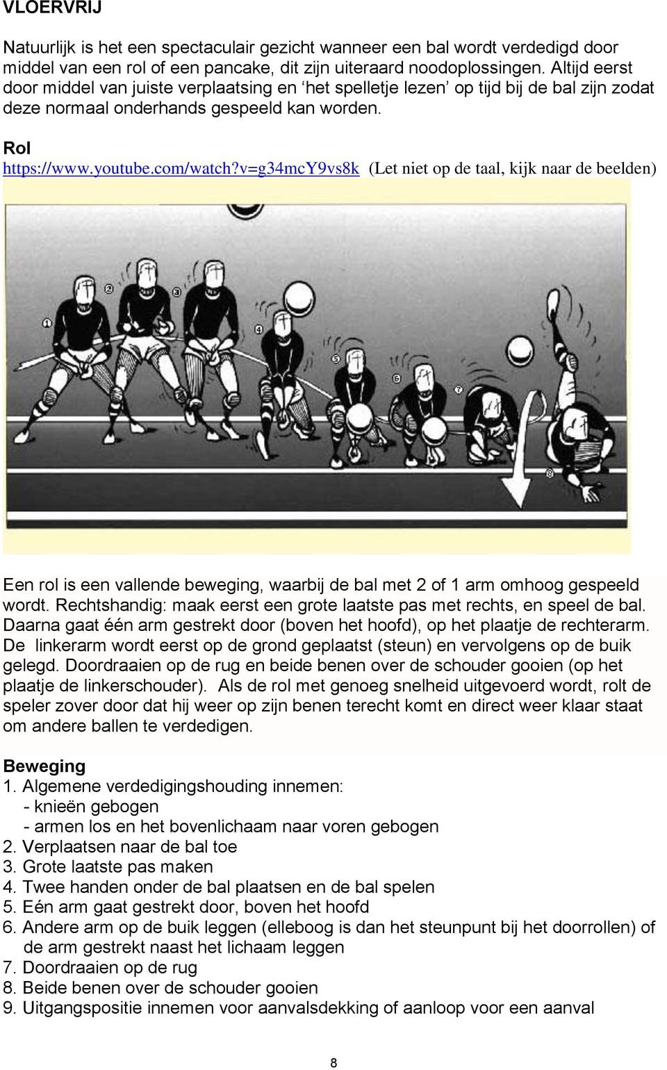 v=g34mcy9vs8k (Let niet op de taal, kijk naar de beelden) Een rol is een vallende beweging, waarbij de bal met 2 of 1 arm omhoog gespeeld wordt.