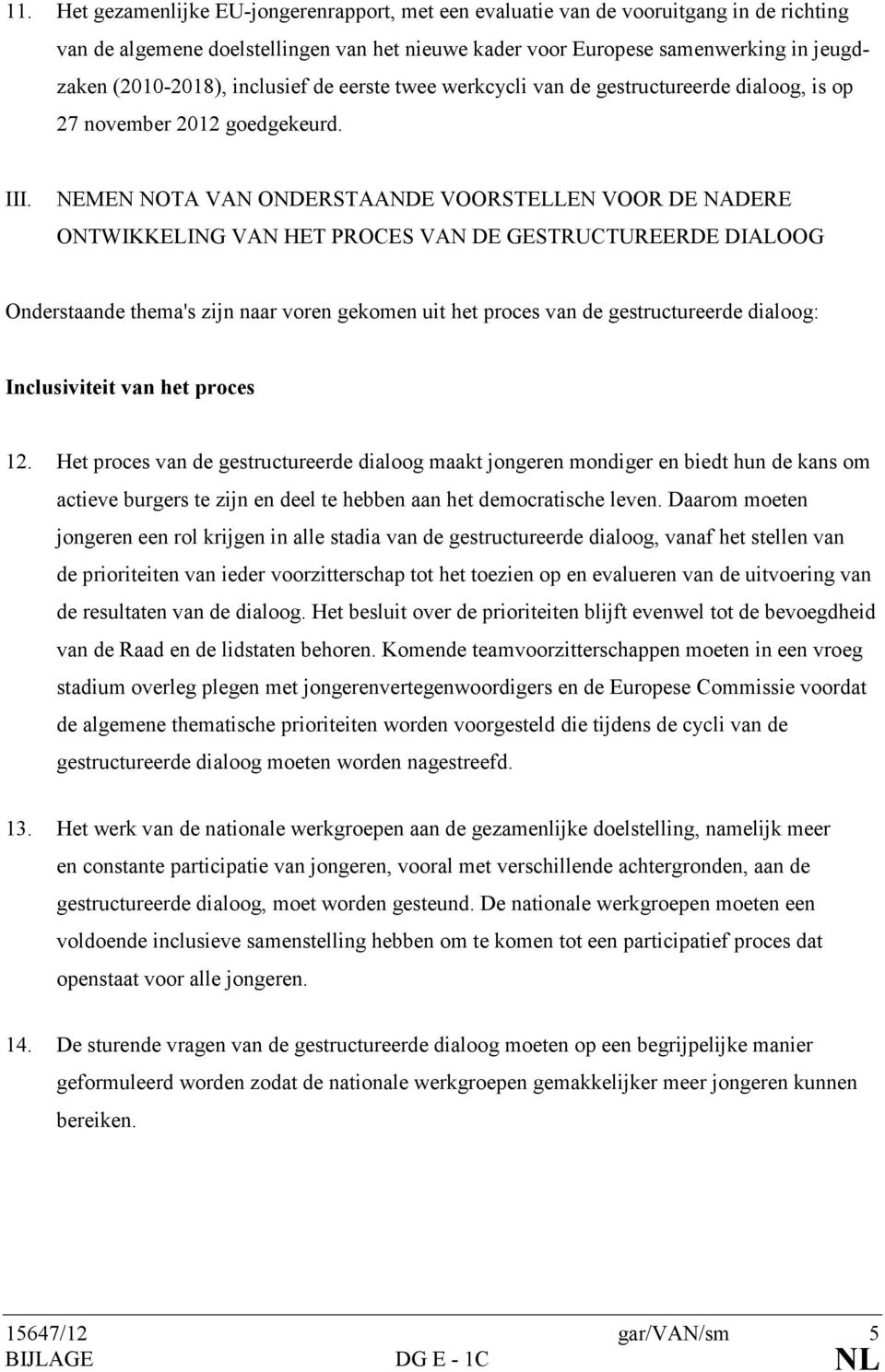 NEMEN NOTA VAN ONDERSTAANDE VOORSTELLEN VOOR DE NADERE ONTWIKKELING VAN HET PROCES VAN DE GESTRUCTUREERDE DIALOOG Onderstaande thema's zijn naar voren gekomen uit het proces van de gestructureerde