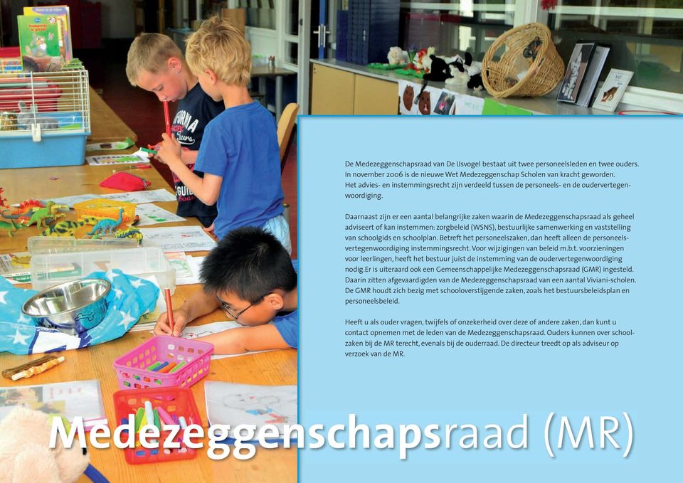 Daarnaast zijn er een aantal belangrijke zaken waarin de Medezeggenschapsraad als geheel adviseert of kan instemmen: zorgbeleid (WSNS), bestuurlijke samenwerking en vaststelling van schoolgids en