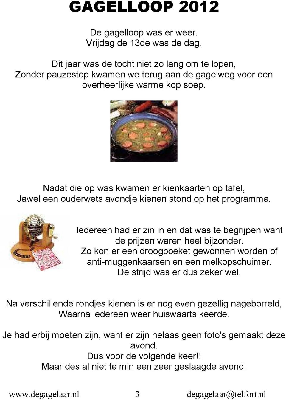 Nadat die op was kwamen er kienkaarten op tafel, Jawel een ouderwets avondje kienen stond op het programma. Iedereen had er zin in en dat was te begrijpen want de prijzen waren heel bijzonder.