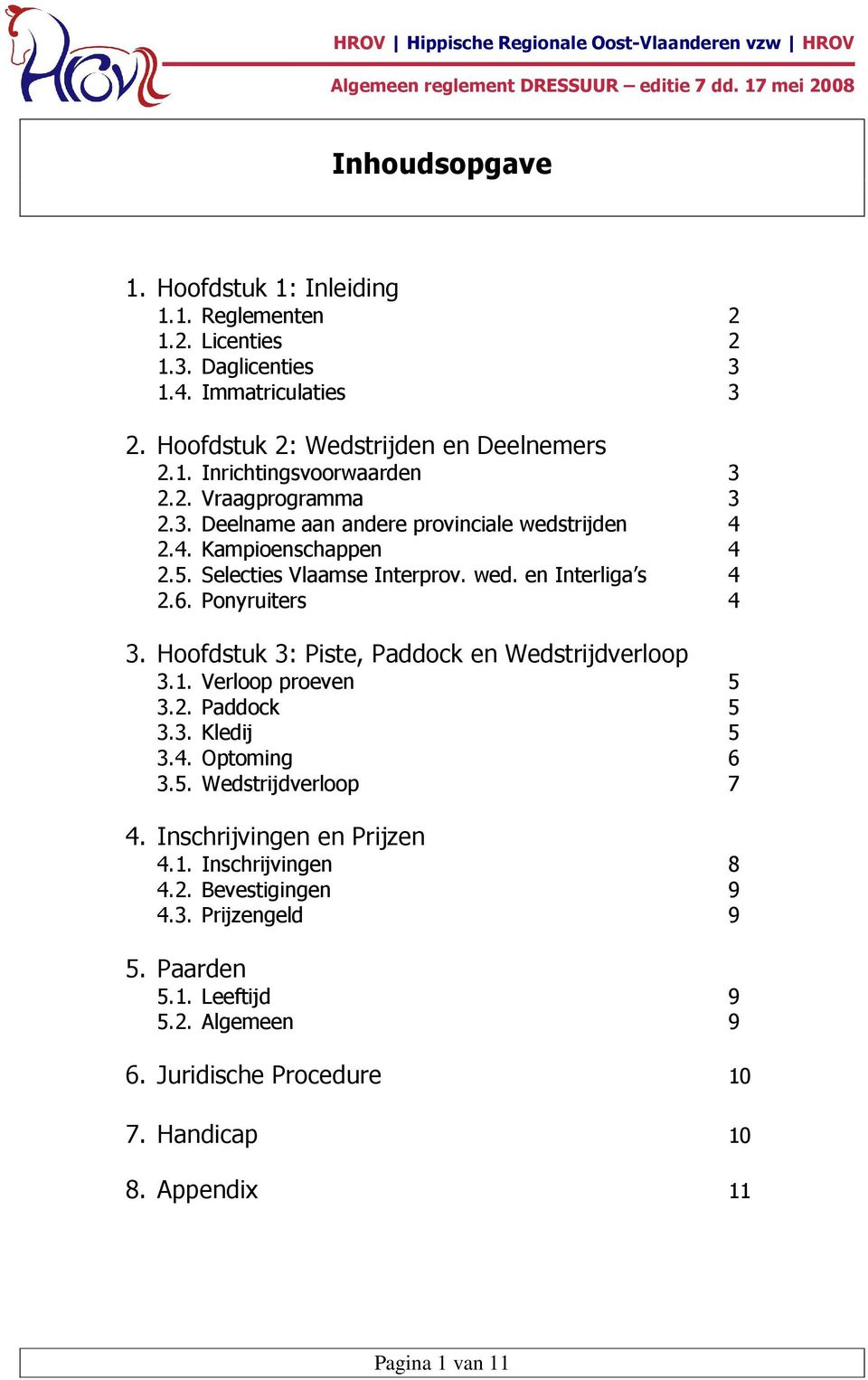 Hoofdstuk 3: Piste, Paddock en Wedstrijdverloop 3.1. Verloop proeven 5 3.2. Paddock 5 3.3. Kledij 5 3.4. Optoming 6 3.5. Wedstrijdverloop 7 4. Inschrijvingen en Prijzen 4.1. Inschrijvingen 8 4.