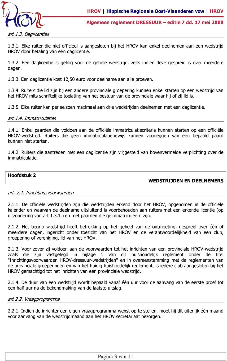 Ruiters die lid zijn bij een andere provinciale groepering kunnen enkel starten op een wedstrijd van het HROV mits schriftelijke toelating van het bestuur van de provinciale waar hij of zij lid is. 1.