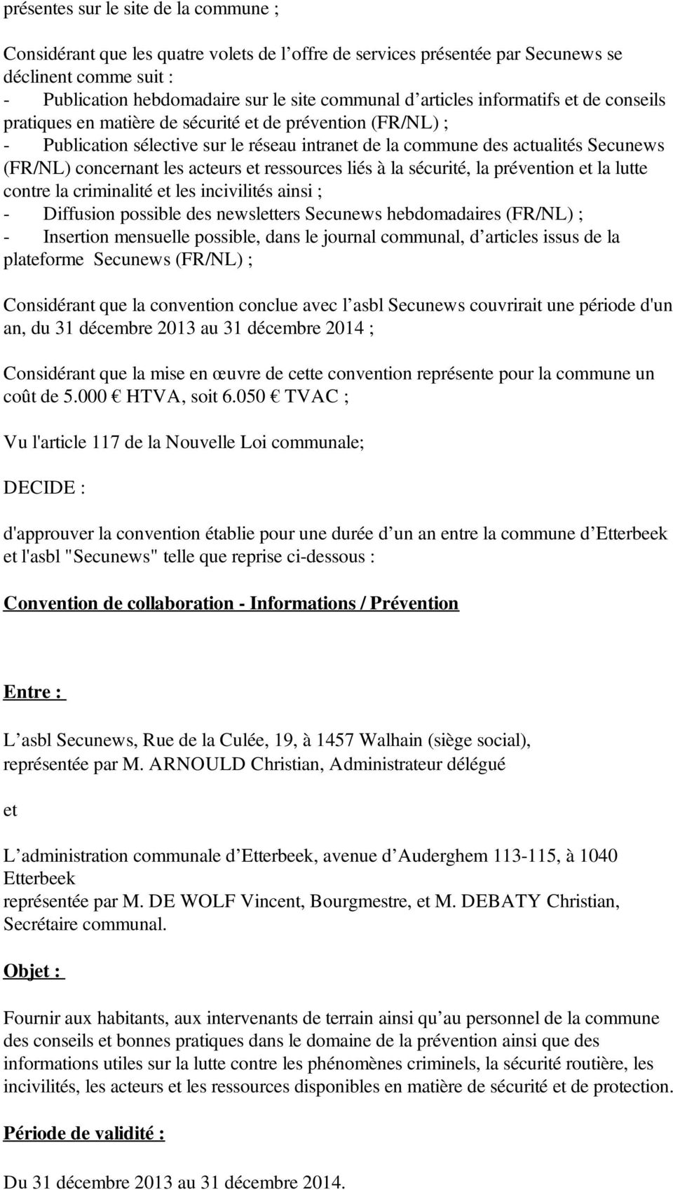 les acteurs et ressources liés à la sécurité, la prévention et la lutte contre la criminalité et les incivilités ainsi ; - Diffusion possible des newsletters Secunews hebdomadaires (FR/NL) ; -