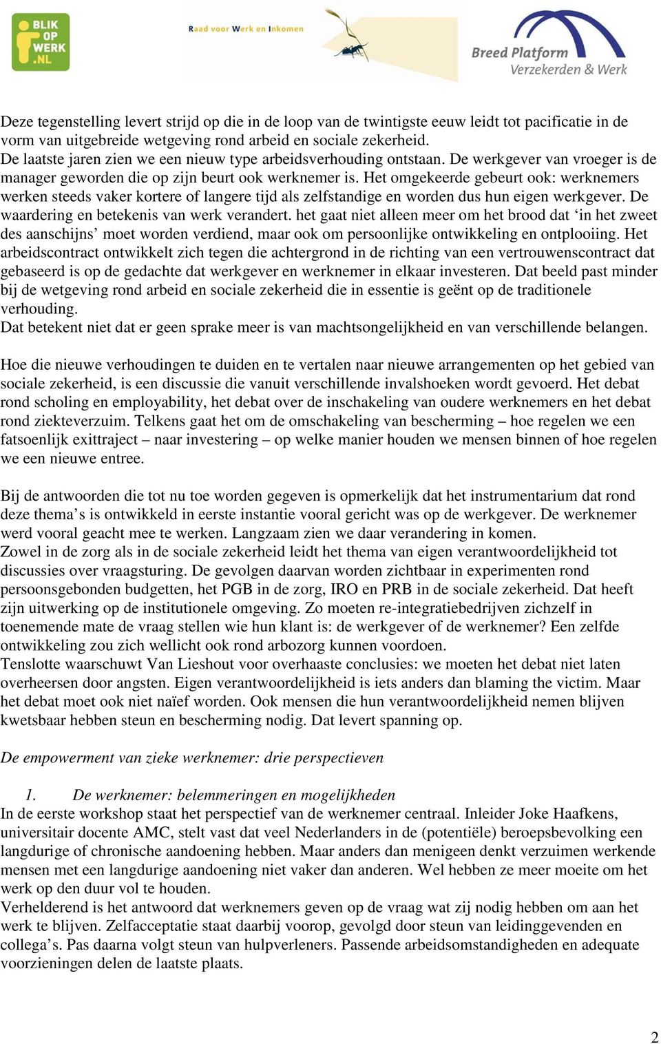 Het omgekeerde gebeurt ook: werknemers werken steeds vaker kortere of langere tijd als zelfstandige en worden dus hun eigen werkgever. De waardering en betekenis van werk verandert.