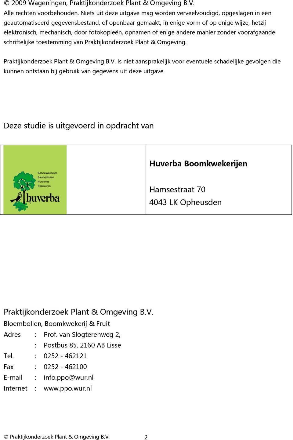 fotokopieën, opnamen of enige andere manier zonder voorafgaande schriftelijke toestemming van Praktijkonderzoek Plant & Omgeving. Praktijkonderzoek Plant & Omgeving B.V.