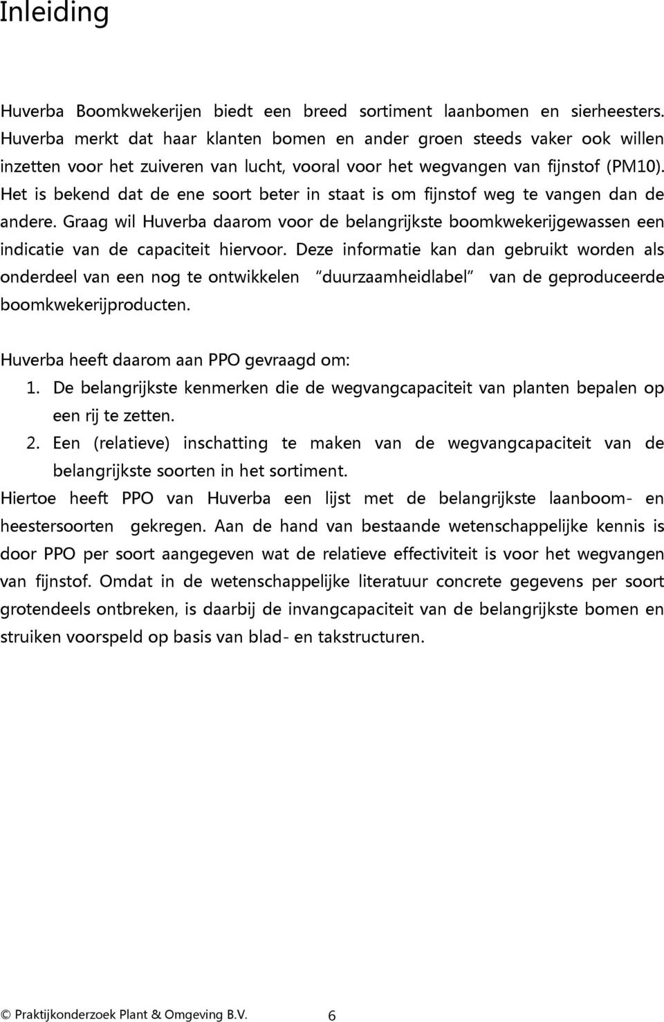 Het is bekend dat de ene soort beter in staat is om fijnstof weg te vangen dan de andere. Graag wil Huverba daarom voor de belangrijkste boomkwekerijgewassen een indicatie van de capaciteit hiervoor.