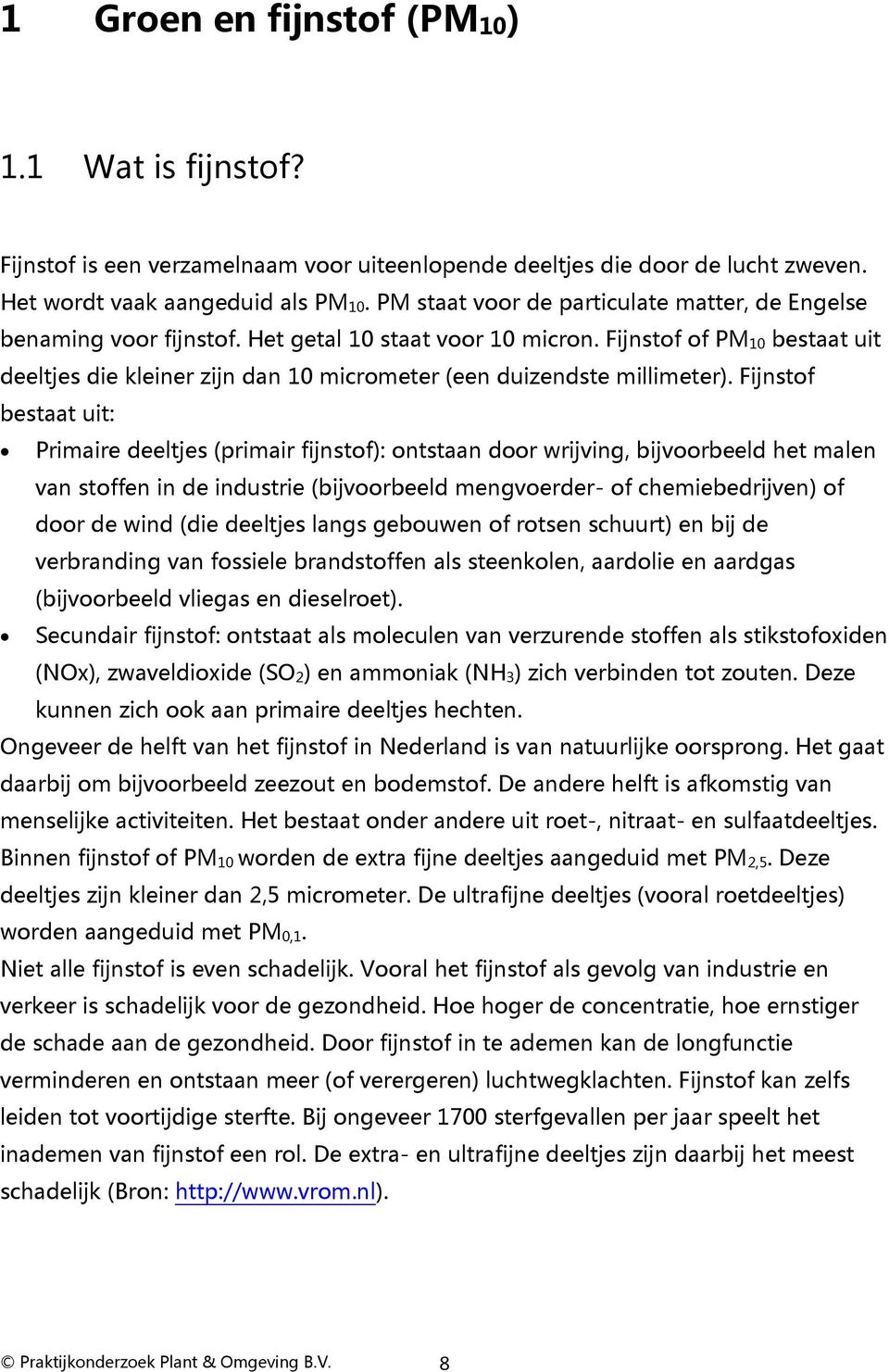 Fijnstof of PM 10 bestaat uit deeltjes die kleiner zijn dan 10 micrometer (een duizendste millimeter).