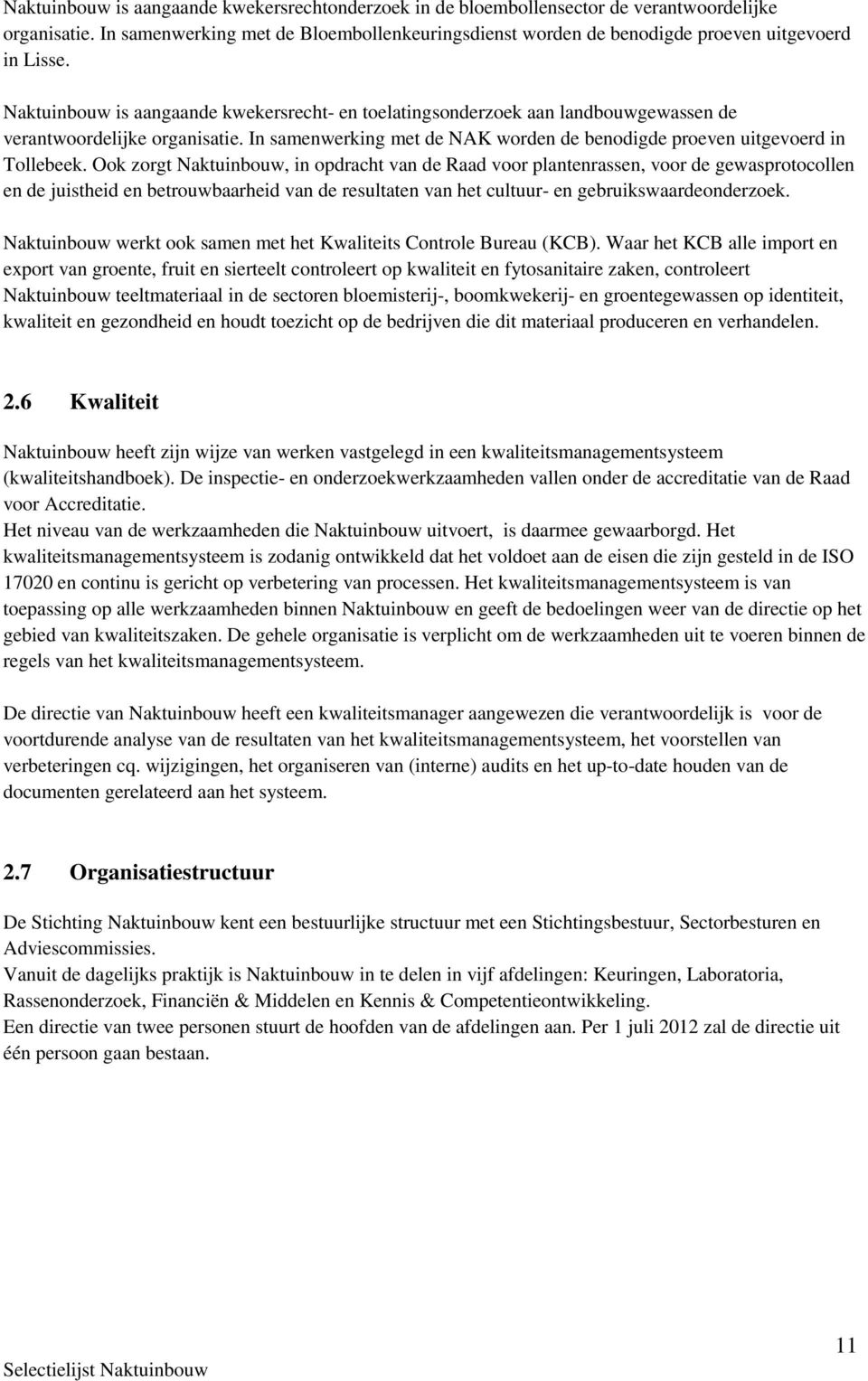 Naktuinbouw is aangaande kwekersrecht- en toelatingsonderzoek aan landbouwgewassen de verantwoordelijke organisatie. In samenwerking met de NAK worden de benodigde proeven uitgevoerd in Tollebeek.