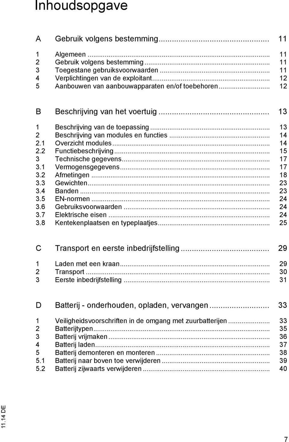 1 Overzicht modules... 14 2.2 Functiebeschrijving... 15 3 Technische gegevens... 17 3.1 Vermogensgegevens... 17 3.2 Afmetingen... 18 3.3 Gewichten... 23 3.4 Banden... 23 3.5 EN-normen... 24 3.