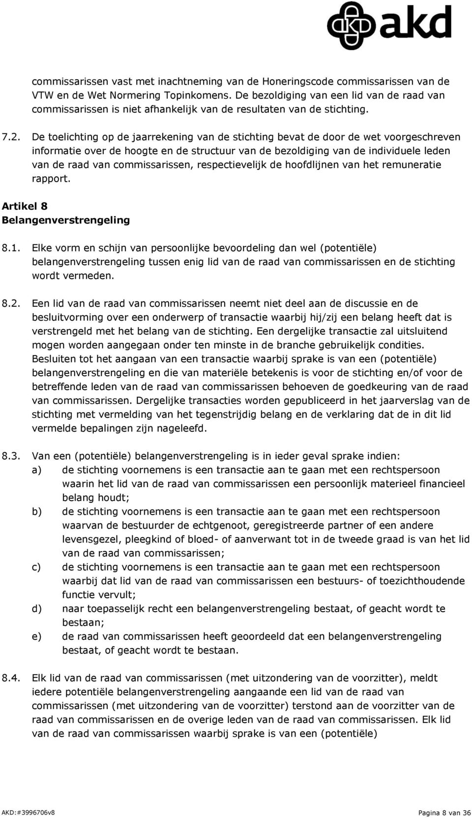 De toelichting op de jaarrekening van de stichting bevat de door de wet voorgeschreven informatie over de hoogte en de structuur van de bezoldiging van de individuele leden van de raad van