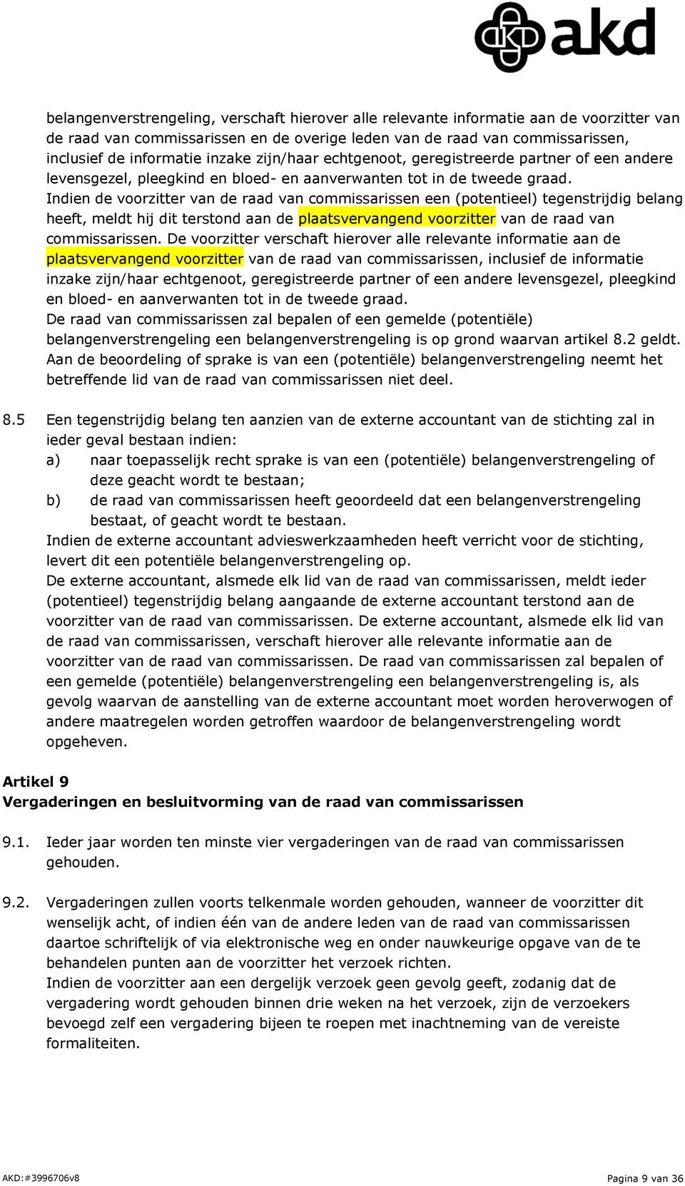 Indien de voorzitter van de raad van commissarissen een (potentieel) tegenstrijdig belang heeft, meldt hij dit terstond aan de plaatsvervangend voorzitter van de raad van commissarissen.