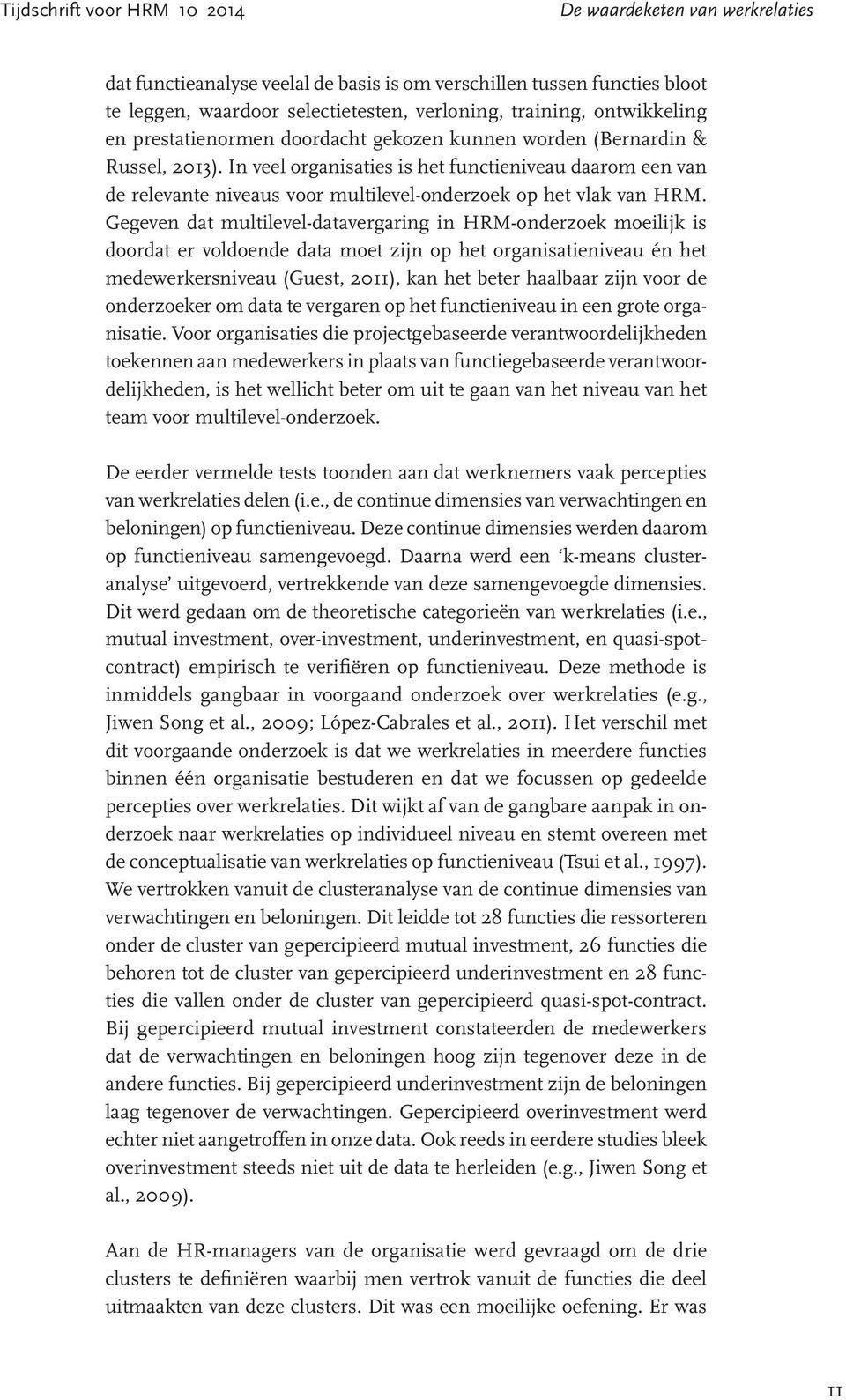 Gegeven dat multilevel-datavergaring in HRM-onderzoek moeilijk is doordat er voldoende data moet zijn op het organisatieniveau én het medewerkersniveau (Guest, 2011), kan het beter haalbaar zijn voor