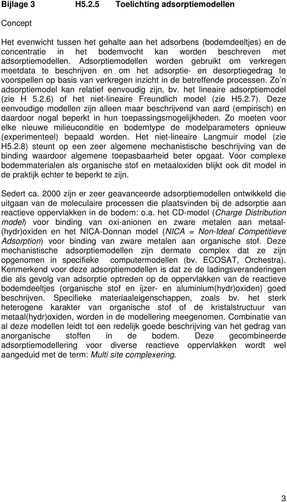 Adsorptiemodellen worden gebruikt om verkregen meetdata te beschrijven en om het adsorptie- en desorptiegedrag te voorspellen op basis van verkregen inzicht in de betreffende processen.