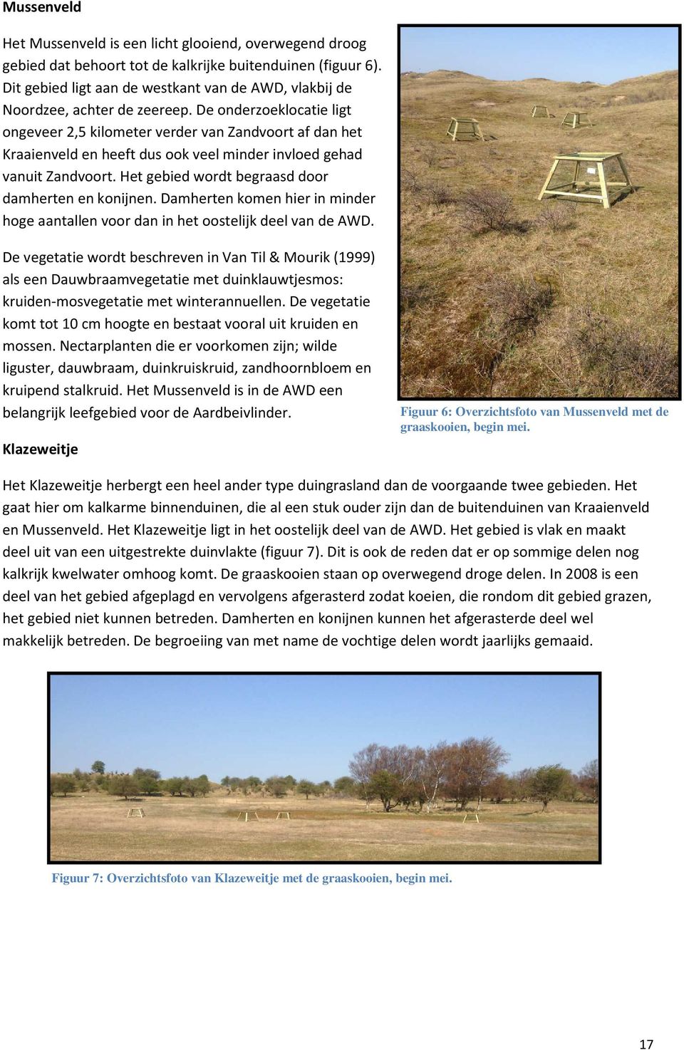 De onderzoeklocatie ligt ongeveer 2,5 kilometer verder van Zandvoort af dan het Kraaienveld en heeft dus ook veel minder invloed gehad vanuit Zandvoort.
