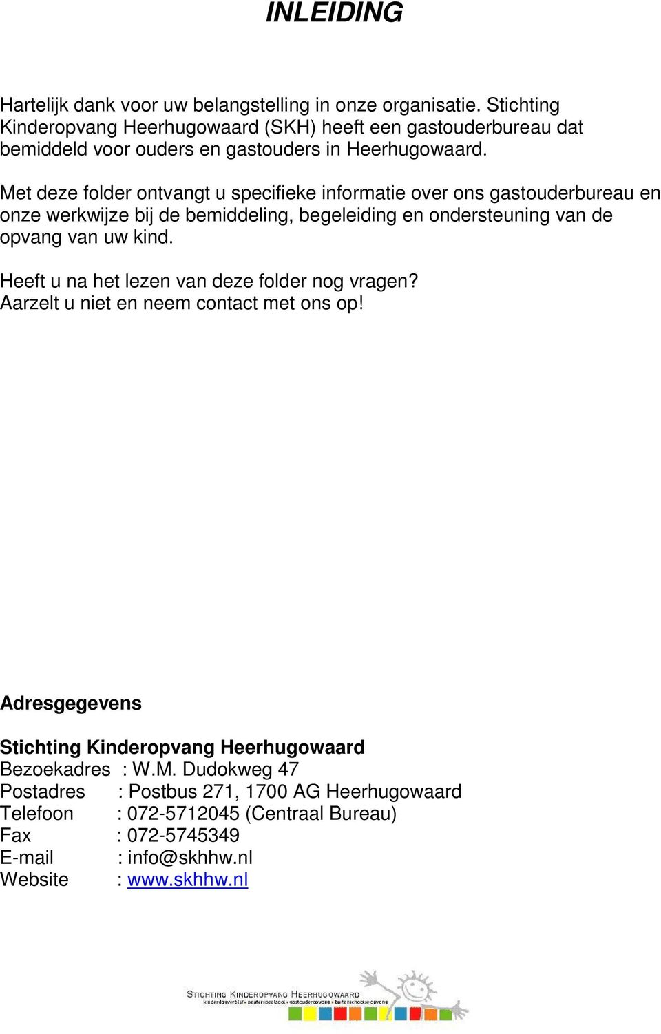 Met deze folder ontvangt u specifieke informatie over ons gastouderbureau en onze werkwijze bij de bemiddeling, begeleiding en ondersteuning van de opvang van uw kind.