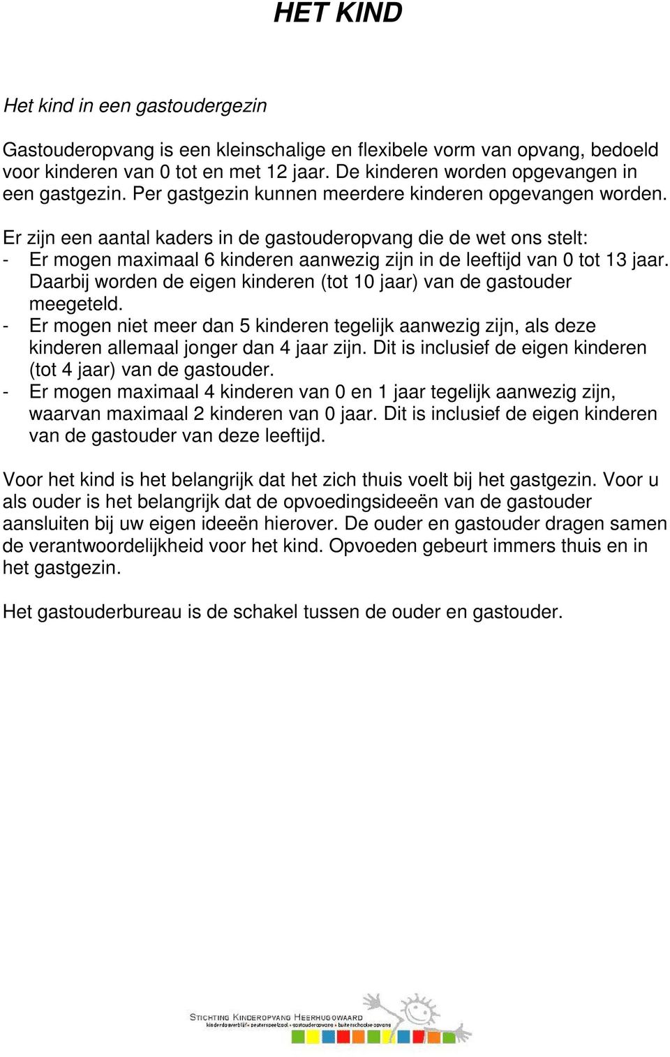 Er zijn een aantal kaders in de gastouderopvang die de wet ons stelt: - Er mogen maximaal 6 kinderen aanwezig zijn in de leeftijd van 0 tot 13 jaar.