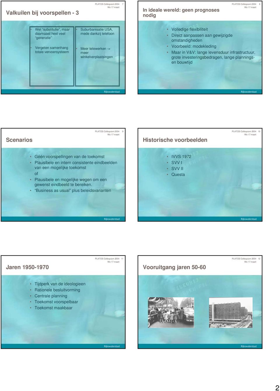 Maar in V&V: lange levensduur infrastructuur, grote investeringsbedragen, lange planningsen bouwtijd PLATOS Colloquium 2004 9 PLATOS Colloquium 2004 10 Scenarios Historische voorbeelden Géén