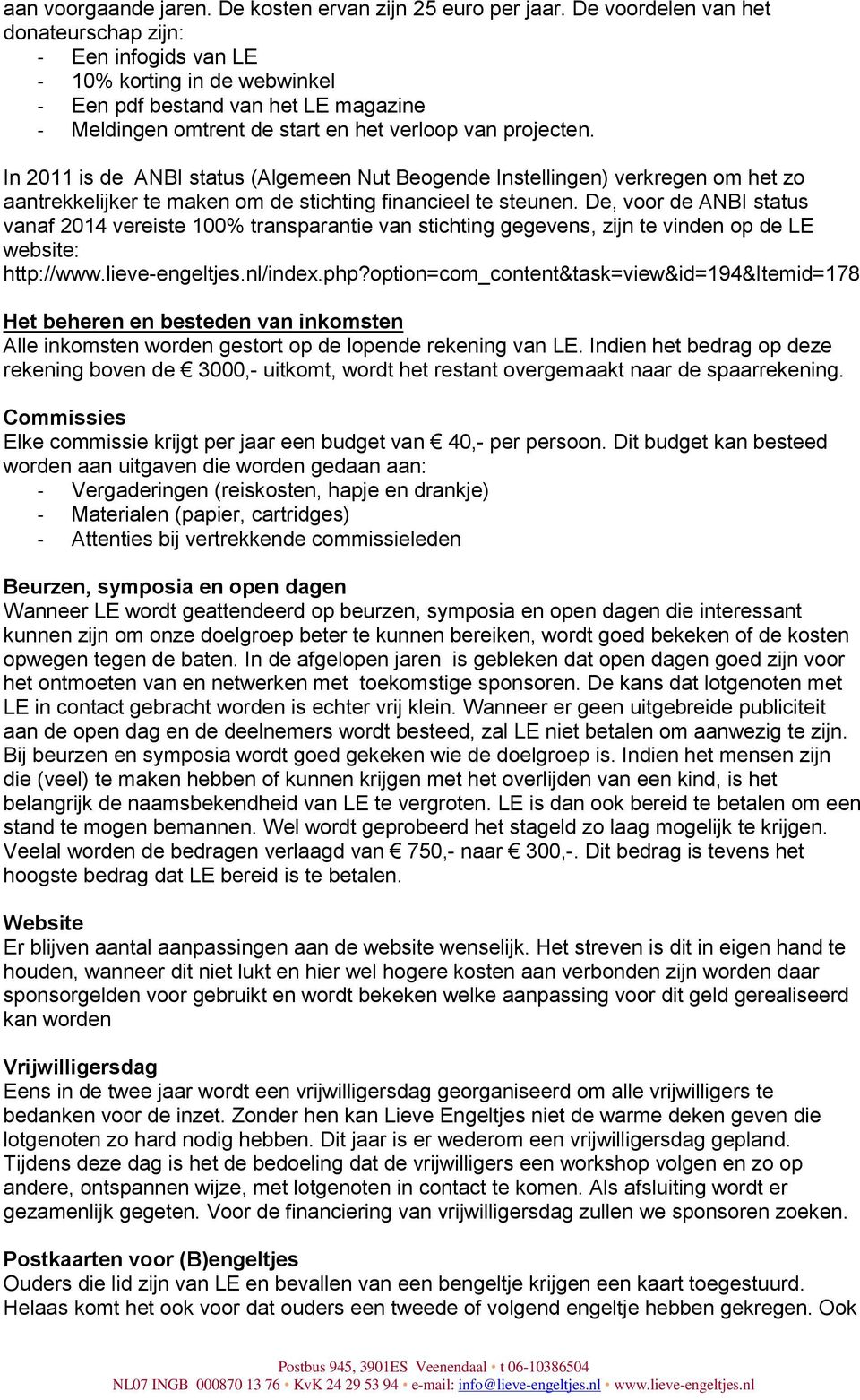 In 2011 is de ANBI status (Algemeen Nut Beogende Instellingen) verkregen om het zo aantrekkelijker te maken om de stichting financieel te steunen.