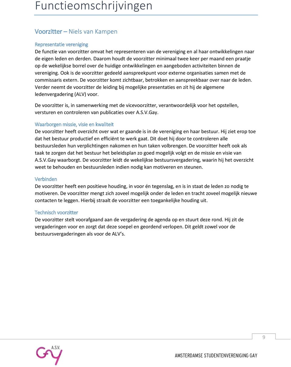 Ook is de voorzitter gedeeld aanspreekpunt voor externe organisaties samen met de commissaris extern. De voorzitter komt zichtbaar, betrokken en aanspreekbaar over naar de leden.