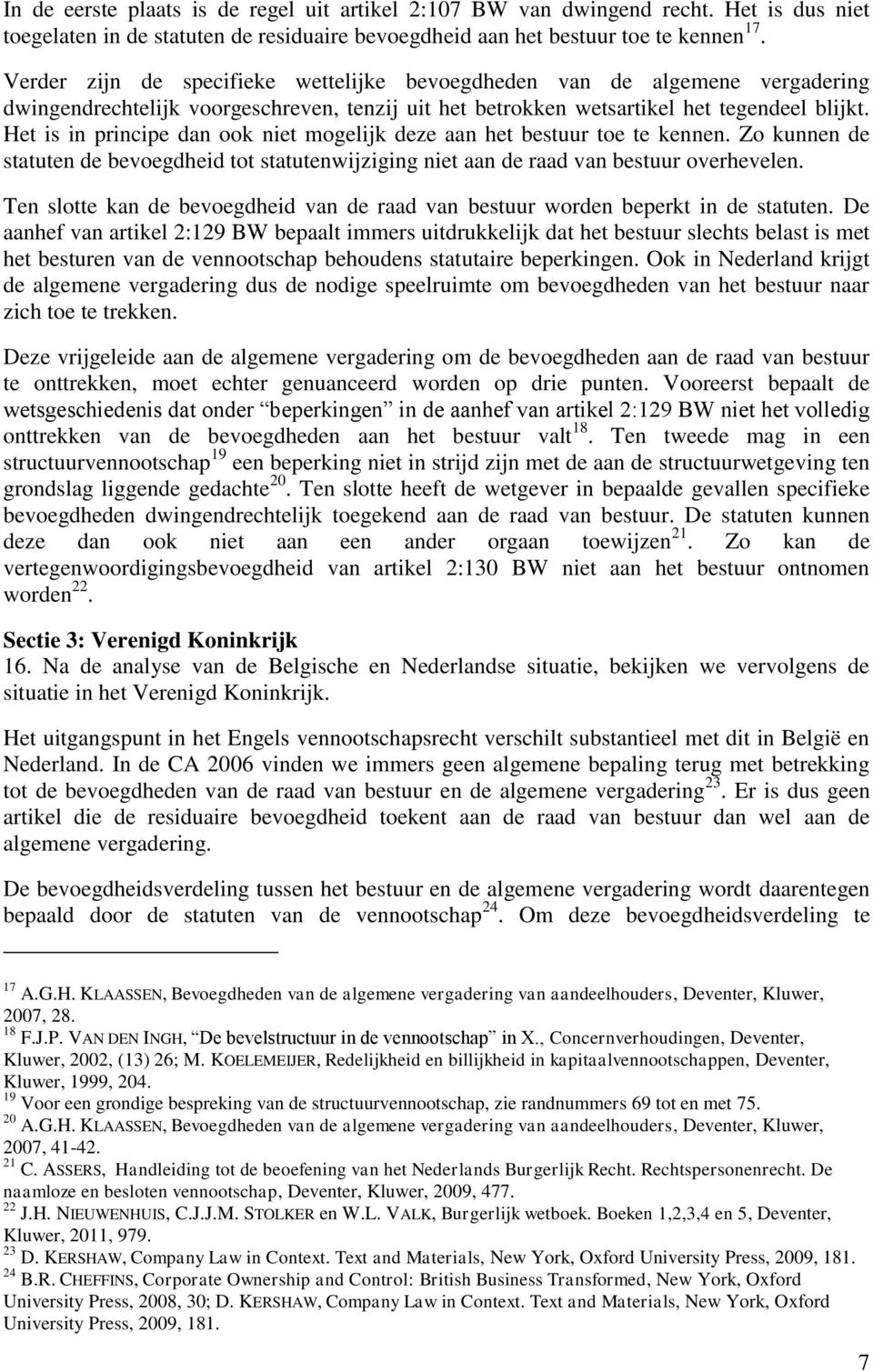 Het is in principe dan ook niet mogelijk deze aan het bestuur toe te kennen. Zo kunnen de statuten de bevoegdheid tot statutenwijziging niet aan de raad van bestuur overhevelen.