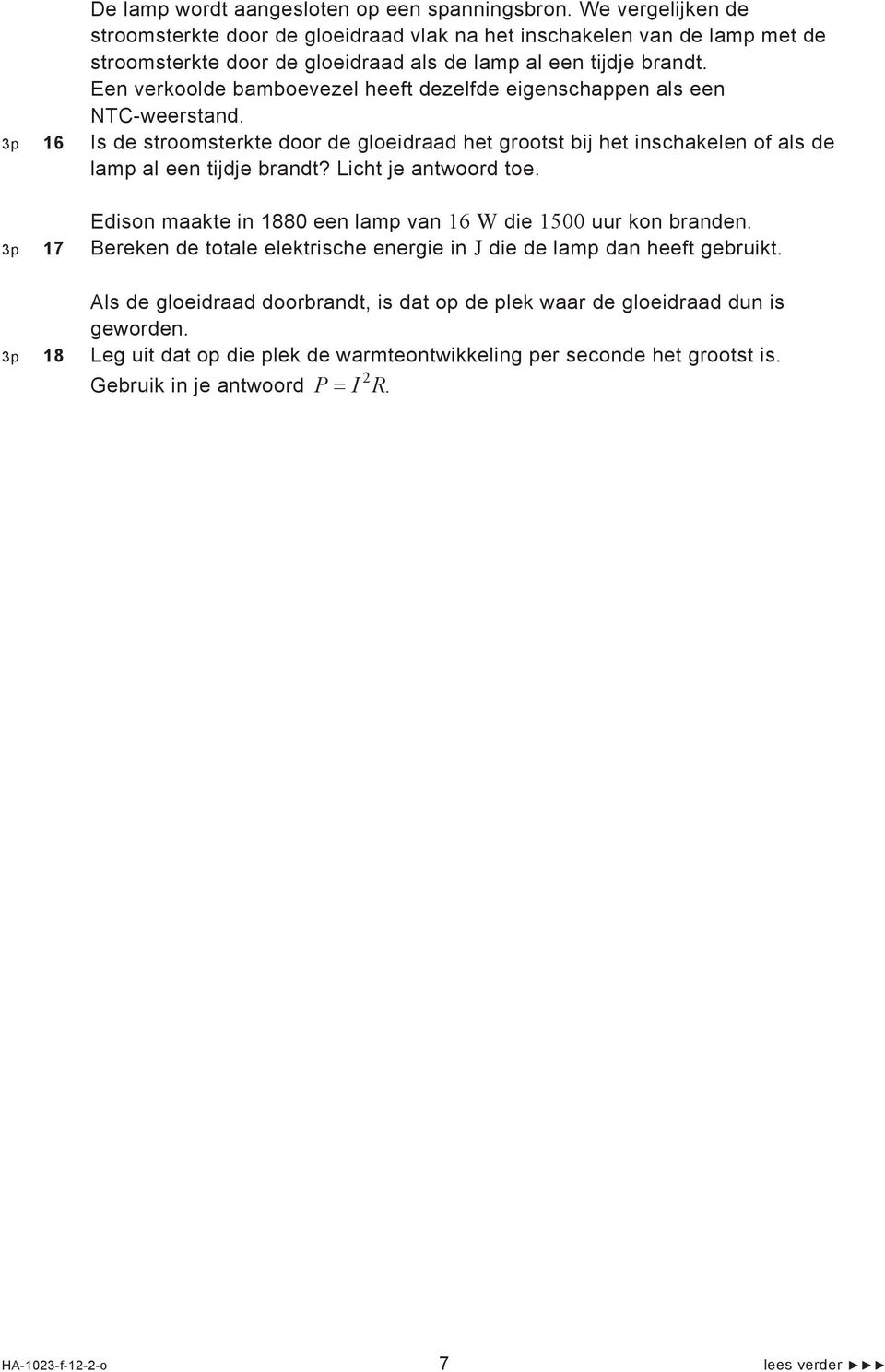 Een verkoolde bamboevezel heeft dezelfde eigenschappen als een NTC-weerstand. 3p 16 Is de stroomsterkte door de gloeidraad het grootst bij het inschakelen of als de lamp al een tijdje brandt?