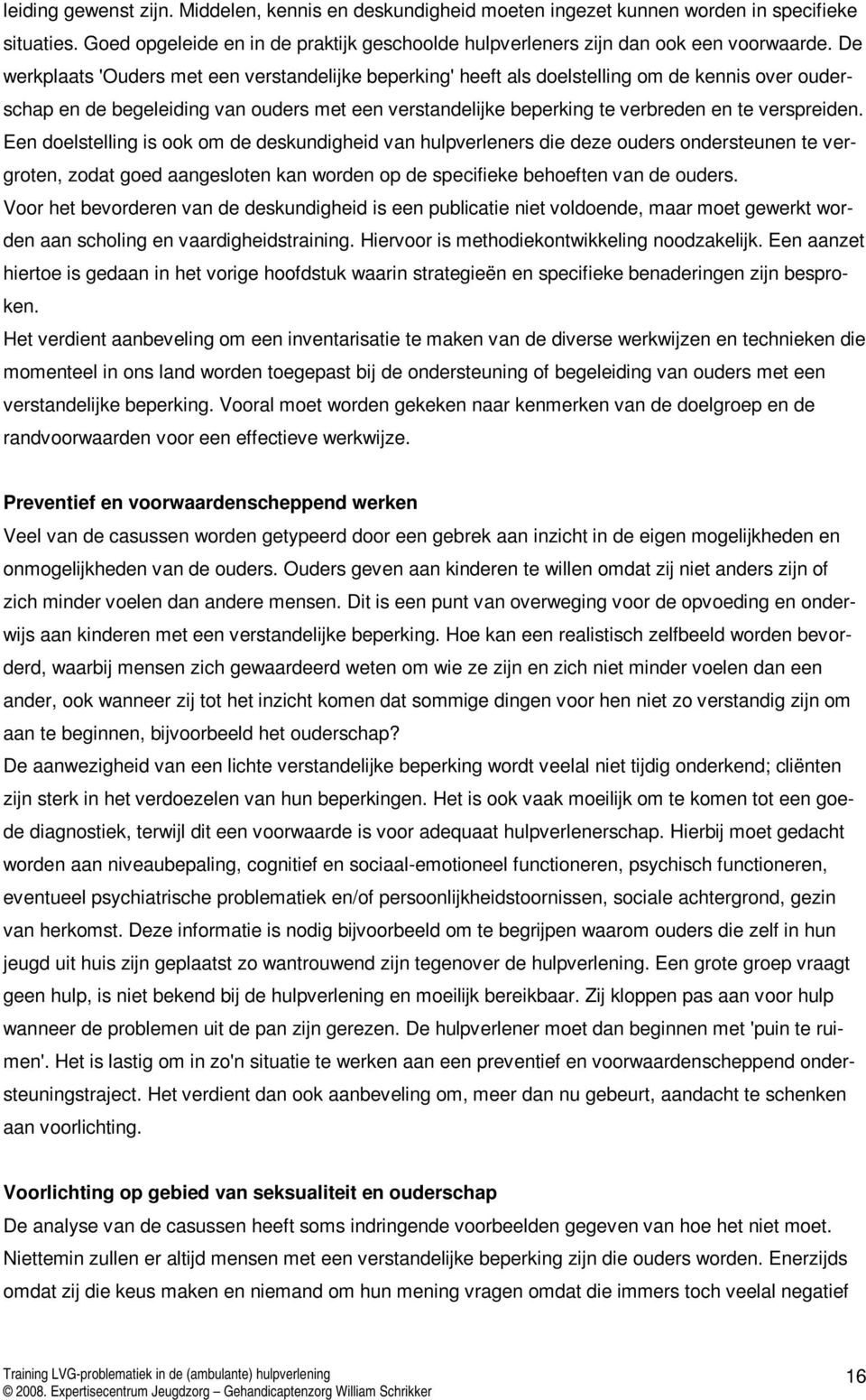 verspreiden. Een doelstelling is ook om de deskundigheid van hulpverleners die deze ouders ondersteunen te vergroten, zodat goed aangesloten kan worden op de specifieke behoeften van de ouders.