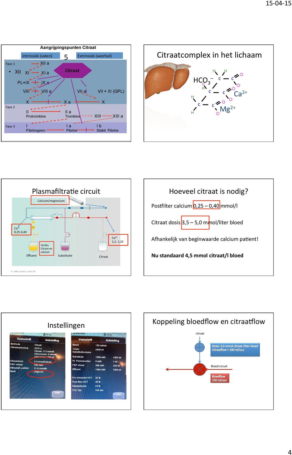 Fibrine Plasmaﬁltra/e circuit Ca2+ 0,25-0,40 Eﬄuent 2008, Gambro Lundia AB Ca2+ 1,1-1,25 Subs/tu/e Citraat - - Ca2+ Mg2+ - oeveel citraat is nodig?