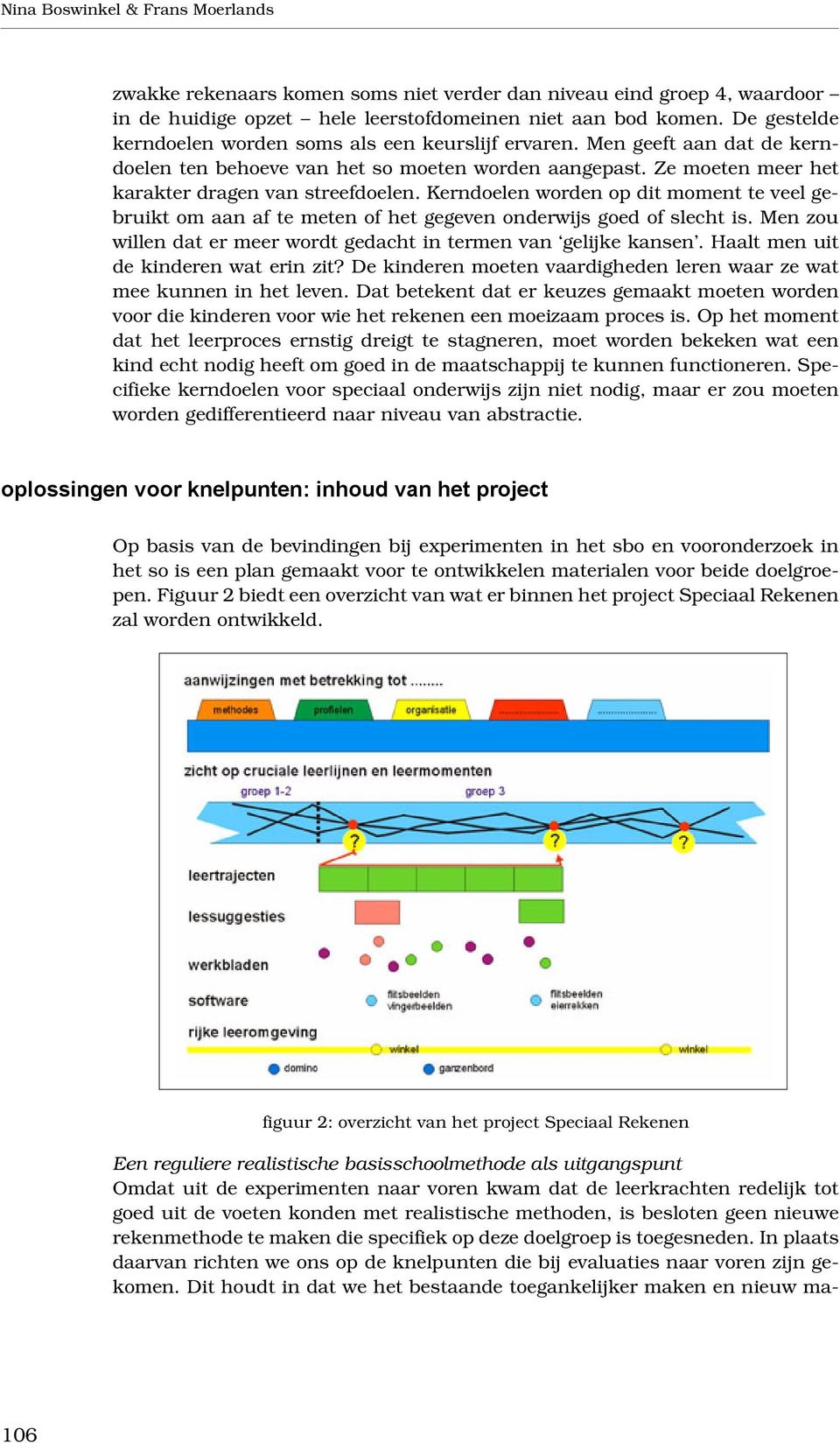 Kerndoelen worden op dit moment te veel gebruikt om aan af te meten of het gegeven onderwijs goed of slecht is. Men zou willen dat er meer wordt gedacht in termen van gelijke kansen.