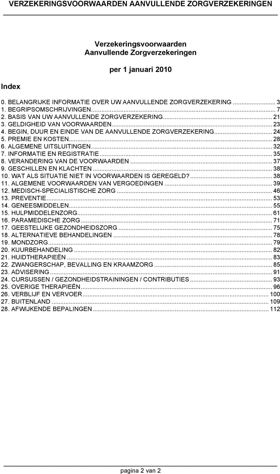 .. 32 7. INFORMATIE EN REGISTRATIE... 35 8. VERANDERING VAN DE VOORWAARDEN... 37 9. GESCHILLEN EN KLACHTEN... 38 10. WAT ALS SITUATIE NIET IN VOORWAARDEN IS GEREGELD?... 38 11.