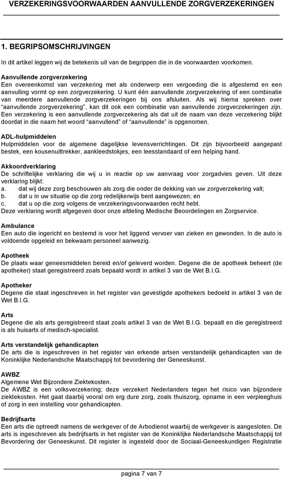 U kunt één aanvullende zorgverzekering of een combinatie van meerdere aanvullende zorgverzekeringen bij ons afsluiten.