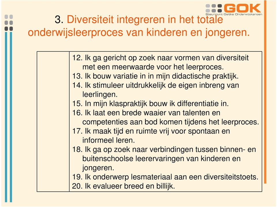 Ik stimuleer uitdrukkelijk de eigen inbreng van leerlingen. 15. In mijn klaspraktijk bouw ik differentiatie in. 16.