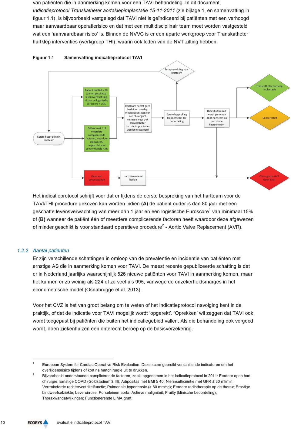 aanvaardbaar risico is. Binnen de NVVC is er een aparte werkgroep voor Transkatheter hartklep interventies (werkgroep THI), waarin ook leden van de NVT zitting hebben. Figuur 1.