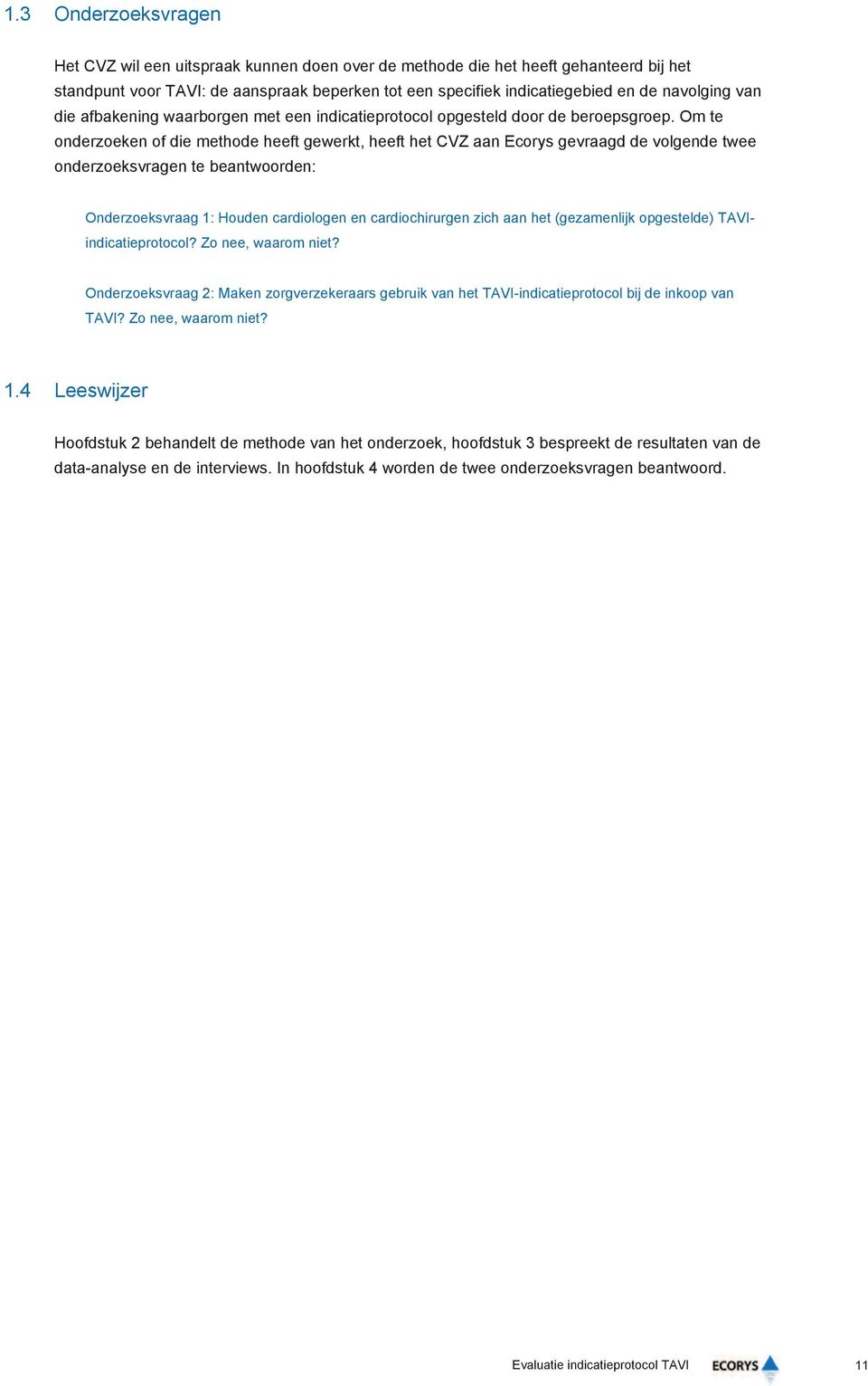 Om te onderzoeken of die methode heeft gewerkt, heeft het CVZ aan Ecorys gevraagd de volgende twee onderzoeksvragen te beantwoorden: Onderzoeksvraag 1: Houden cardiologen en cardiochirurgen zich aan