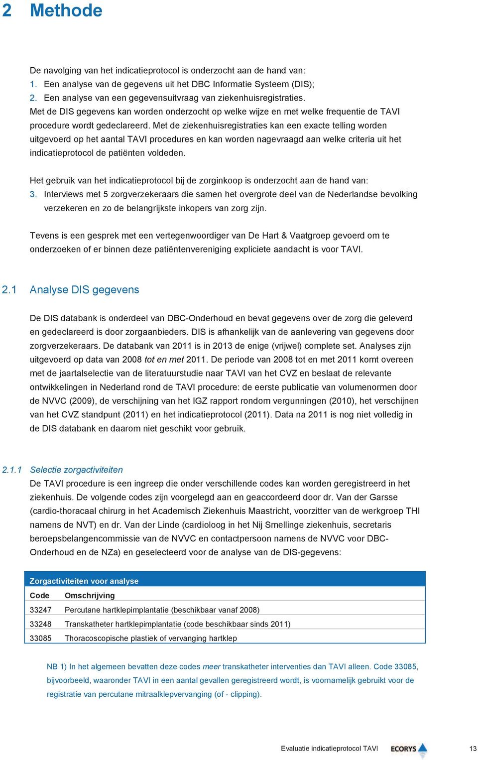 Met de ziekenhuisregistraties kan een exacte telling worden uitgevoerd op het aantal TAVI procedures en kan worden nagevraagd aan welke criteria uit het indicatieprotocol de patiënten voldeden.