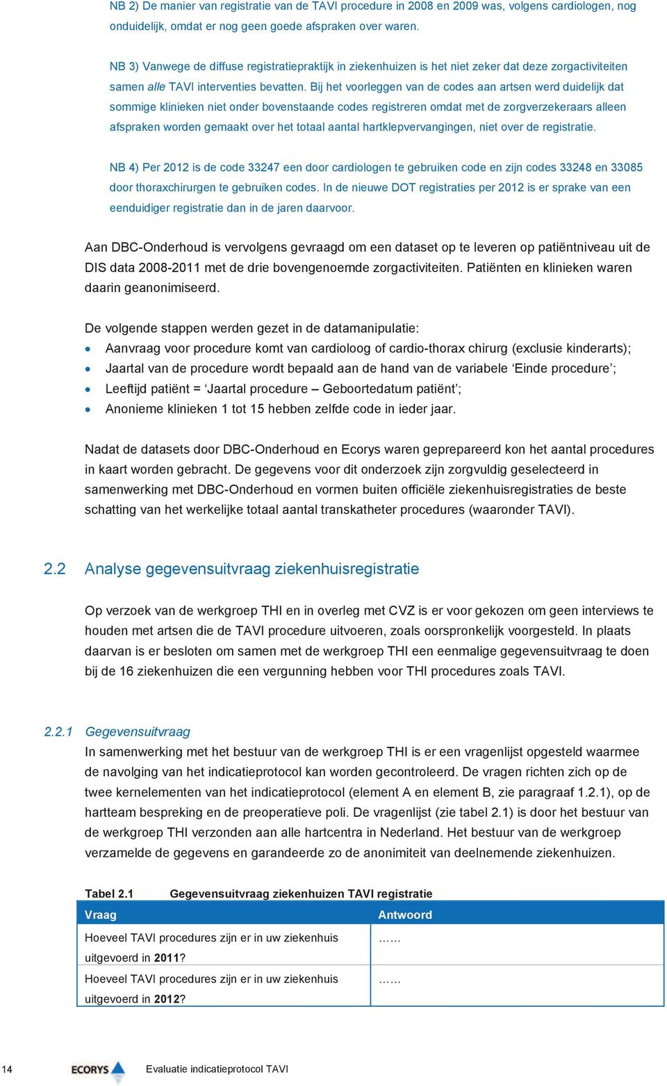 Bij het voorleggen van de codes aan artsen werd duidelijk dat sommige klinieken niet onder bovenstaande codes registreren omdat met de zorgverzekeraars alleen afspraken worden gemaakt over het totaal