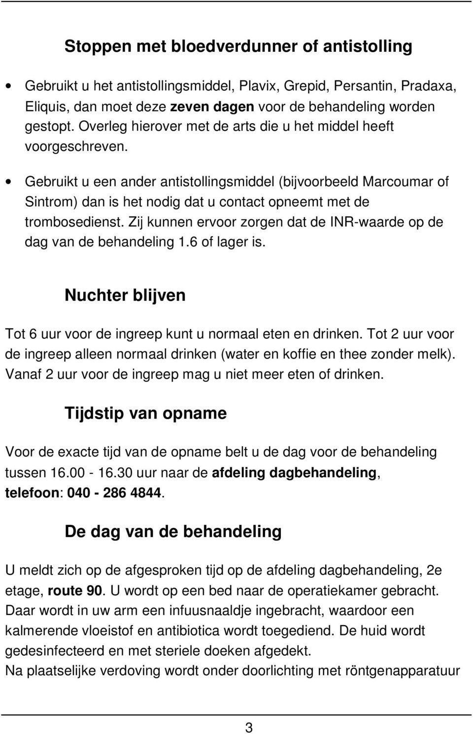 Gebruikt u een ander antistollingsmiddel (bijvoorbeeld Marcoumar of Sintrom) dan is het nodig dat u contact opneemt met de trombosedienst.