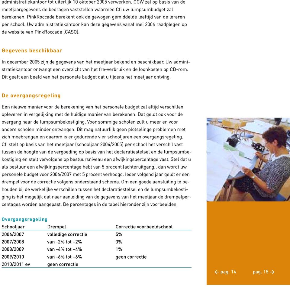 Gegevens beschikbaar In december 2005 zijn de gegevens van het meetjaar bekend en beschikbaar. Uw administratiekantoor ontvangt een overzicht van het fre-verbruik en de loonkosten op CD-rom.