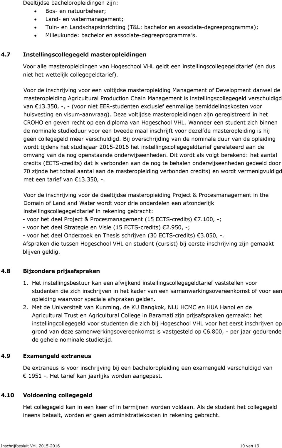 7 Instellingscollegegeld masteropleidingen Voor alle masteropleidingen van Hogeschool VHL geldt een instellingscollegegeldtarief (en dus niet het wettelijk collegegeldtarief).