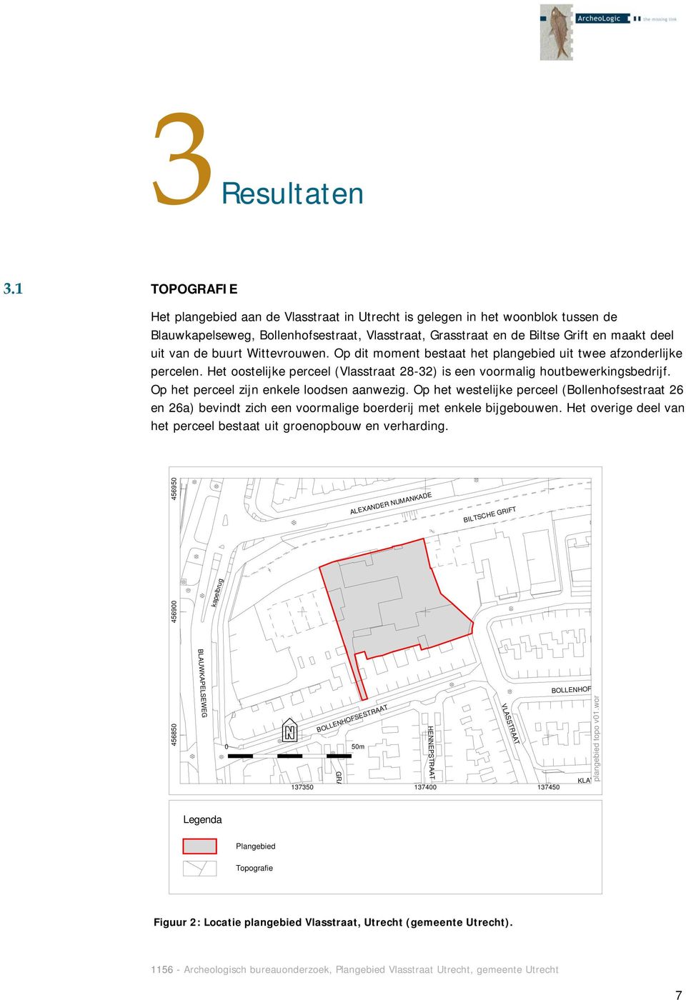 buurt Wittevrouwen. Op dit moment bestaat het plangebied uit twee afzonderlijke percelen. Het oostelijke perceel (Vlasstraat 28-32) is een voormalig houtbewerkingsbedrijf.