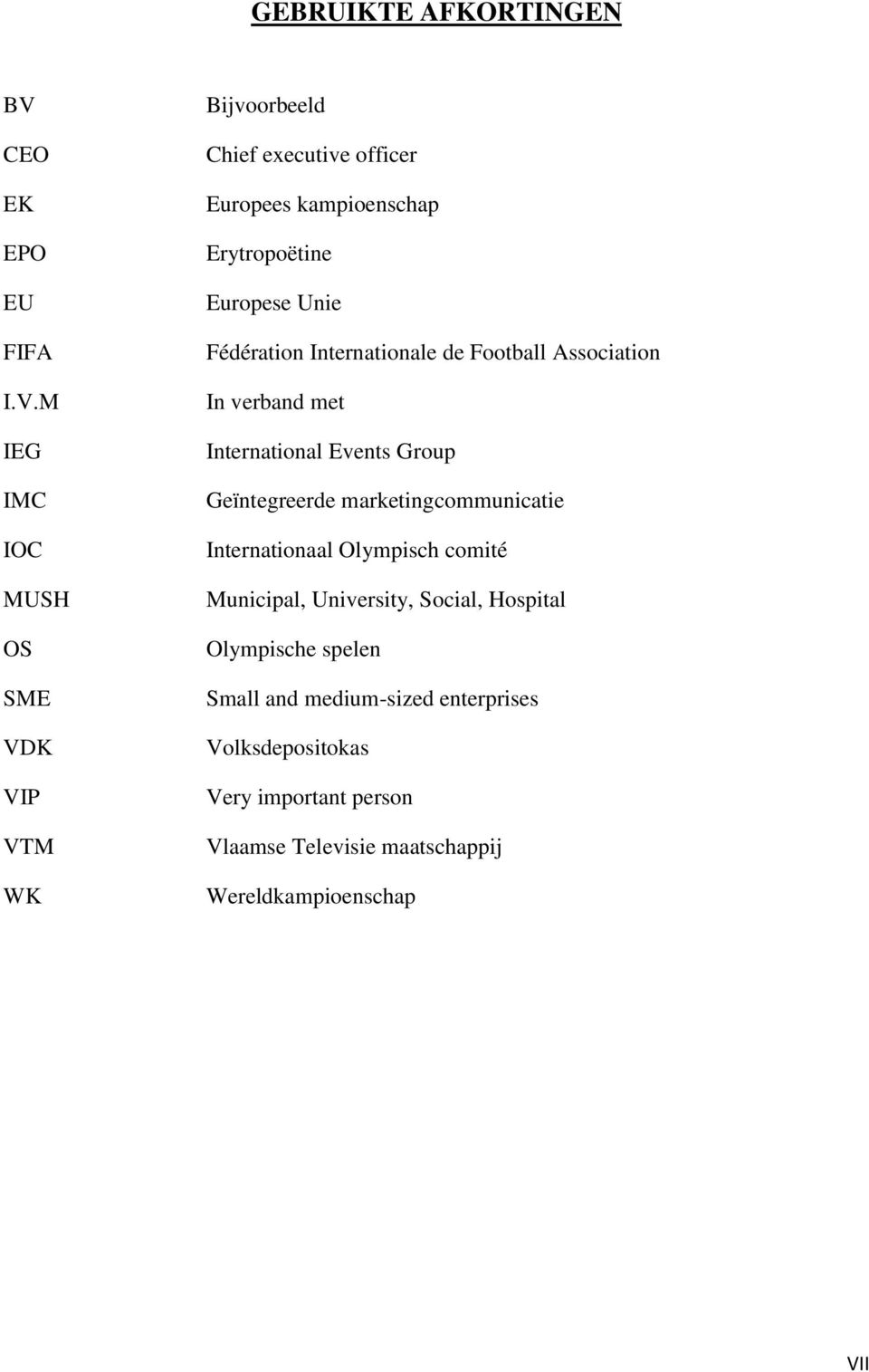 M IEG IMC IOC MUSH OS SME VDK VIP VTM WK Bijvoorbeeld Chief executive officer Europees kampioenschap Erytropoëtine Europese Unie