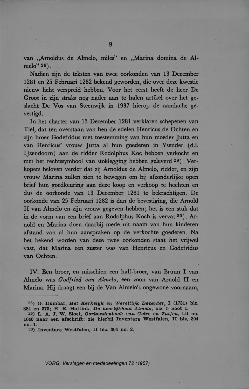 Voor het eerst heeft de heer De Groot in zijn straks nog nader aan te halen artikelover het geslacht De Vos van Steenwijk in 1937 hierop de aandacht gevestigd.