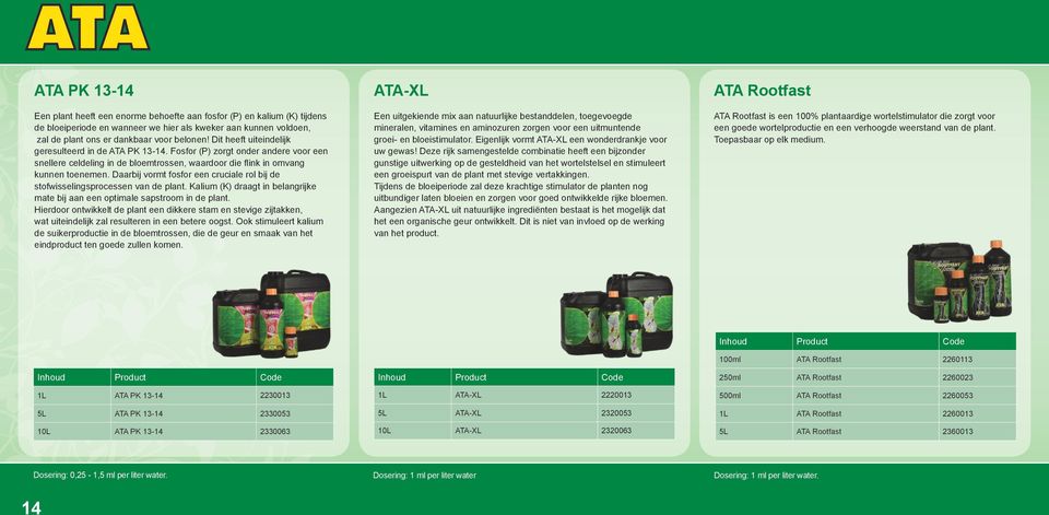 Daarbij vormt fosfor een cruciale rol bij de stofwisselingsprocessen van de plant. Kalium (K) draagt in belangrijke mate bij aan een optimale sapstroom in de plant.