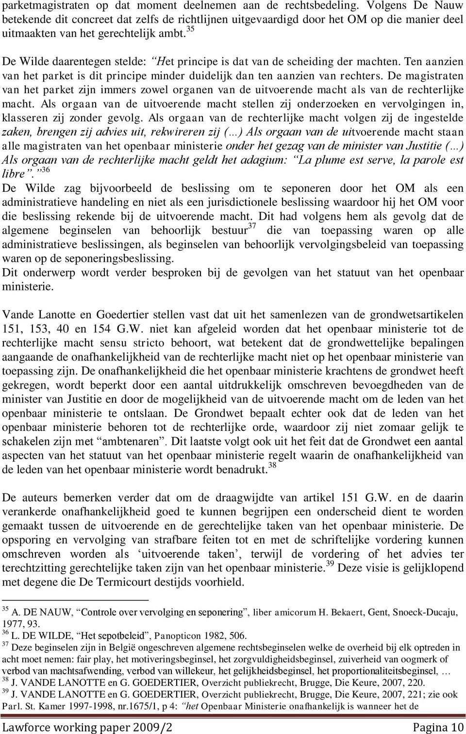 35 De Wilde daarentegen stelde: Het principe is dat van de scheiding der machten. Ten aanzien van het parket is dit principe minder duidelijk dan ten aanzien van rechters.