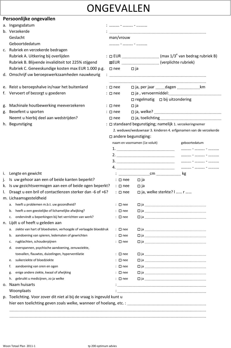 Omschrijf uw beroepswerkzaamheden nauwkeurig : e. Reist u beroepshalve in/naar het buitenland : nee ja, per jaar dagen km f.