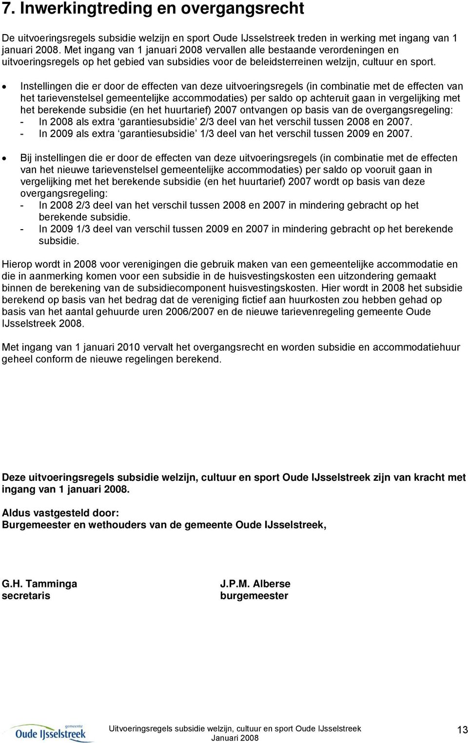 Instellingen die er door de effecten van deze uitvoeringsregels (in combinatie met de effecten van het tarievenstelsel gemeentelijke accommodaties) per saldo op achteruit gaan in vergelijking met het