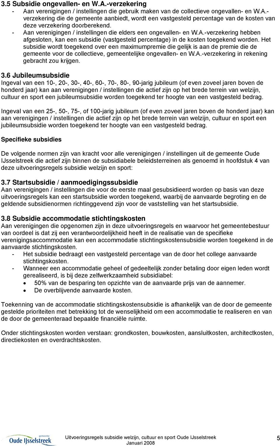 Het subsidie wordt toegekend over een maximumpremie die gelijk is aan de premie die de gemeente voor de collectieve, gemeentelijke ongevallen- en W.A.-verzekering in rekening gebracht zou krijgen. 3.