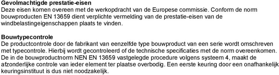 Bouwtypecontrole De productcontrole door de fabrikant van eenzelfde type bouwproduct van een serie wordt omschreven met typecontrole.