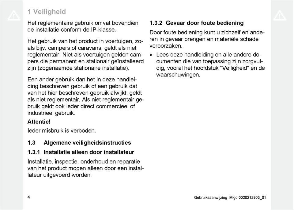 Een ander gebruik dan het in deze handleiding beschreven gebruik of een gebruik dat van het hier beschreven gebruik afwijkt, geldt als niet reglementair.